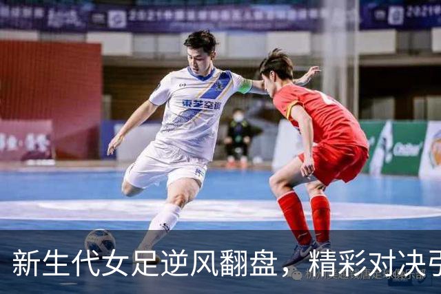 新生代女足逆风翻盘，精彩对决引人注目！