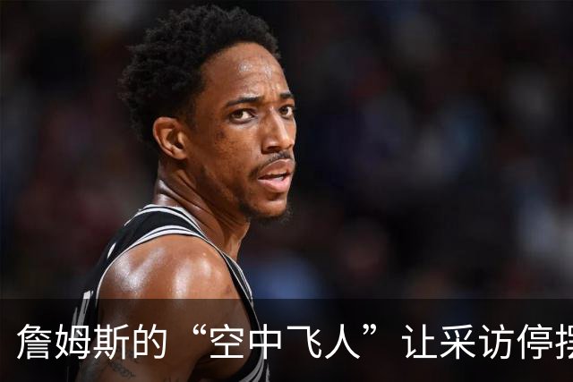 詹姆斯的“空中飞人”让采访停摆，西蒙斯直呼“这是什么情况？